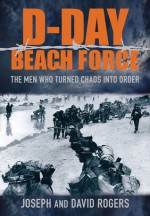 D-Day Beach Force - David Rogers, Joseph Rogers