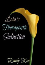 Lola's Therapeutic Seduction: The Trilogy - Emily Kee