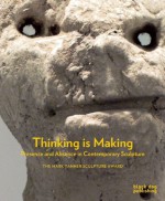 Thinking is Making: Presence and Absence in Contemporary Sculpture - Martin Herbert, Fiona MacDonald, Matilda Strang