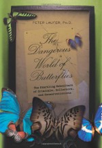 The Dangerous World of Butterflies: The Startling Subculture of Criminals, Collectors, and Conservationists - Peter Laufer