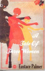 A Tale of Three Women - Eustace Palmer