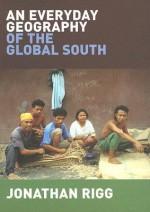 An Everyday Geography of the Global South - Jonathan Rigg