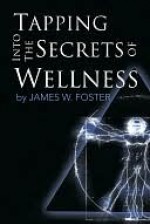 Tapping into the Secrets of Wellness - James Foster