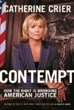 Contempt: How The right Is Wronging American Justice - Catherine Crier