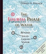 The Fourth Phase of Water - Gerald H. Pollack