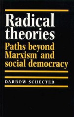 Radical Theories: Paths Beyond Marxism and Social Democracy - Deborah Schecter, Darrow Schechter