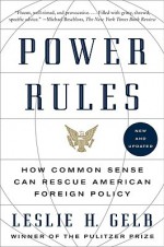 Power Rules: How Common Sense Can Rescue American Foreign Policy - Leslie Gelb