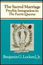 The Sacred Marriage: Psychic Integration in the Faerie Queene - Benjamin G. Lockerd, Peter Edgerly Firchow