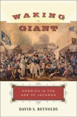 Waking Giant: America in the Age of Jackson - David S. Reynolds