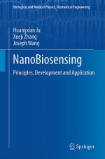 Nano Biosensing: Principles, Development And Application (Biological And Medical Physics, Biomedical Engineering) - Huangxian Ju, Xueji Zhang, Joseph Wang