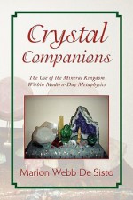 Crystal Companions: The Use of the Mineral Kingdom Within Modern-Day Metaphysics - Marion Webb-De Sisto