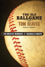 The Old Ballgame: The Greatest Memories of Baseball's Greats - Tom Seaver, Mickey Herskowitz