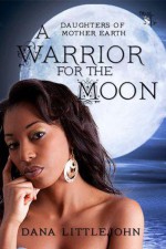 A Warrior for the Moon - Dana Littlejohn