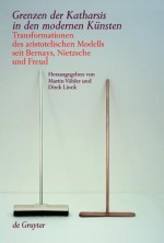 Grenzen Der Katharsis in Den Modernen K Nsten: Transformationen Des Aristotelischen Modells Seit Bernays, Nietzsche Und Freud - Martin V. Hler, Dirck Linck