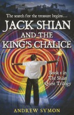 Jack Shian and the King's Chalice - Andrew Symon