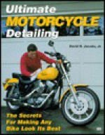 Ultimate Motorcycle Detailing: The Secrets for Making Any Bike Look Its Best - David H. Jacobs