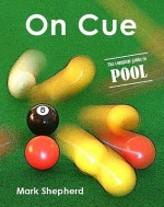 On Cue: The Complete Guide To Pool - Mark Shepherd