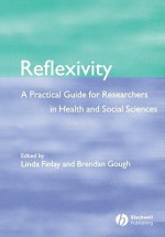 Reflexivity: A Practical Guide for Researchers in Health and Social Sciences - Linda Finlay, Brendan Gough