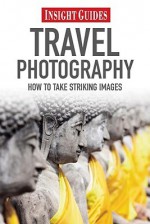 Insight Guides: Travel Photography Guide - Insight Guides, Chris Bradley, Roger Williams, Chris Stowers, Tony Halliday