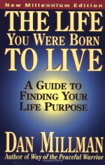 The Life You Were Born to Live: A Guide to Finding Your Life Purpose - Dan Millman