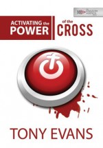 Activating the Power of the Cross - Tony Evans