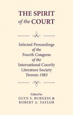 The Spirit of the Court: Selected Proceedings of the Fourth Congress of the International Courtly Literature - Glyn S. Burgess