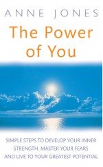 The Power of You: Simple Steps to Develop Your Inner Strength, Master Your Fears and Live to Your Greatest Potential - Anne Jones