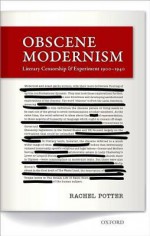 Obscene Modernism: Literary Censorship and Experiment, 1900-1940 - Rachel Potter