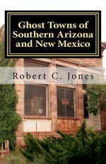 Ghost Towns of Southern Arizona and New Mexico - Robert C. Jones