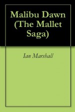 Malibu Dawn (The Mallet Saga) - Ian Marshall