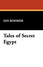 Tales of Secret Egypt - Sax Rohmer