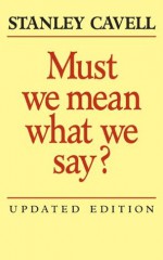 Must We Mean What We Say? - Stanley Cavell