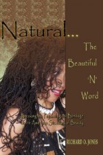 Natural... The Beautiful 'n' Word: Breaking the Psychological Bondage of the American Standard of Beauty - Richard O. Jones