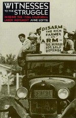 Witnesses to the Struggle: Imaging the 1930s California Labor Movement - Anne Loftis