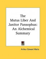 The Mutus Liber and Janitor Pansophus: An Alchemical Summary - Arthur Edward Waite