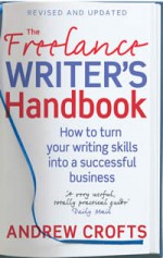 The Freelance Writer's Handbook: How to Make Money and Enjoy Your Life - Andrew Crofts