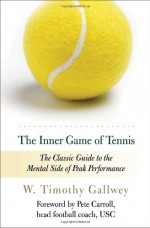 The Inner Game of Tennis: The Classic Guide to the Mental Side of Peak Performance - Pete Carroll, Zach Kleinman, W. Timothy Gallwey