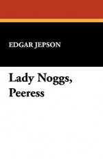 Lady Noggs, Peeress - Edgar Jepson