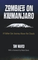 Zombies on Kilimanjaro: A Father/Son Journey Above the Clouds - Tim Ward