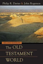 The Old Testament World - Philip R. Davies, J.W. Rogerson