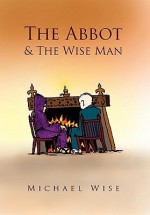 The Abbot & the Wise Man - Michael Wise