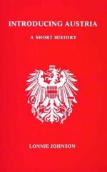 Introducing Austria: A Short History. (Studies in Austrian Literature, Culture, and Thought) - Lonnie Johnson