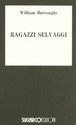 Ragazzi selvaggi - William S. Burroughs, Giulio Saponaro