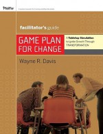 Game Plan for Change: A Tabletop Simulation to Ignite Growth Through Transformation - Wayne R. Davis