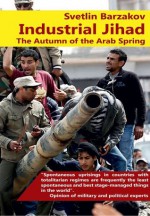 Industrial jihad - The autumn of the Arab spring - Svetlin Barzakov, David Mossop