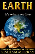 EARTH - it's where we live. - Graham Murray