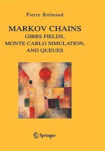 Markov Chains: Gibbs Fields, Monte Carlo Simulation, and Queues (Texts in Applied Mathematics) - Pierre Bremaud, L. Sirovich, J.E. Marsden