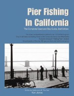 Pier Fishing in California: The Complete Coast and Bay Guide, 2nd Edition - Ken Jones