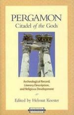 Pergamon-Citadel of the Gods: Archaeological Record, Literary Description, and Religious Development - Helmut Koester