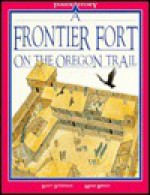 A Frontier Fort on the Oregon Trail - Scott Steedman, Mark Bergin